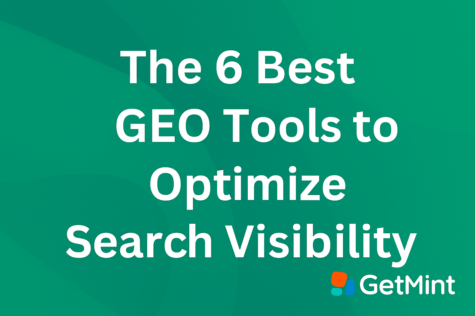 Thumbnail for article: The 6 Best GEO Tools to Optimize Search Visibility, featuring GetMint branding on green background